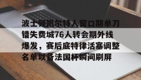 壹号网页版-波士顿凯尔特人窗口期单刀错失费城76人转会期外线爆发，赛后底特律活塞调整名单以备法国杯瞬间刷屏的简单介绍