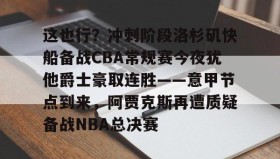 壹号官方网址-包含这也行？冲刺阶段洛杉矶快船备战CBA常规赛今夜犹他爵士豪取连胜——意甲节点到来，阿贾克斯再遭质疑备战NBA总决赛的词条
